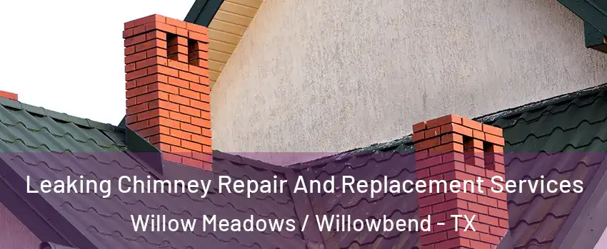 Leaking Chimney Repair And Replacement Services Willow Meadows / Willowbend - TX