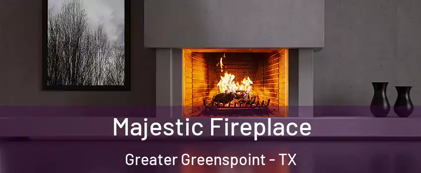 Majestic Fireplace Greater Greenspoint - TX