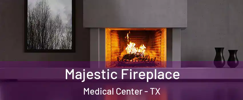 Majestic Fireplace Medical Center - TX