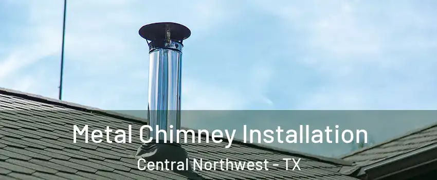 Metal Chimney Installation Central Northwest - TX