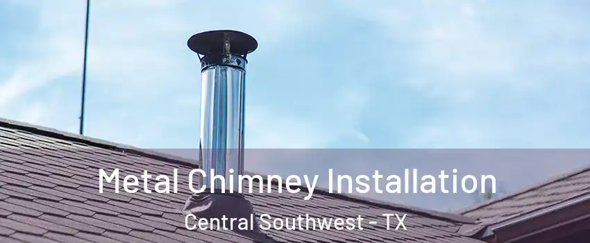 Metal Chimney Installation Central Southwest - TX