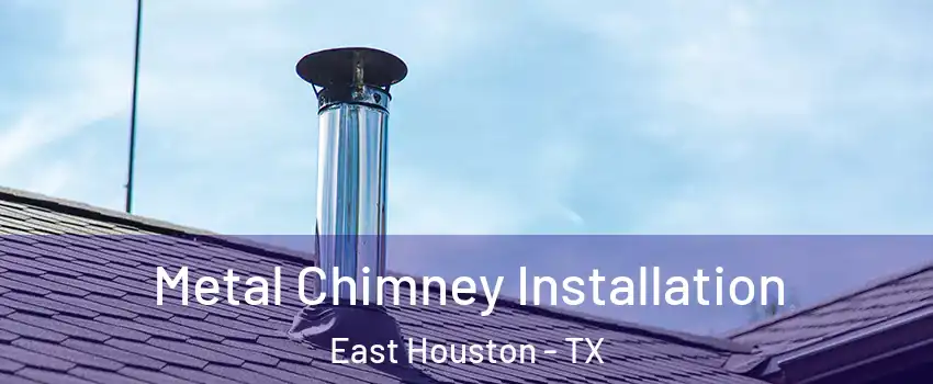 Metal Chimney Installation East Houston - TX