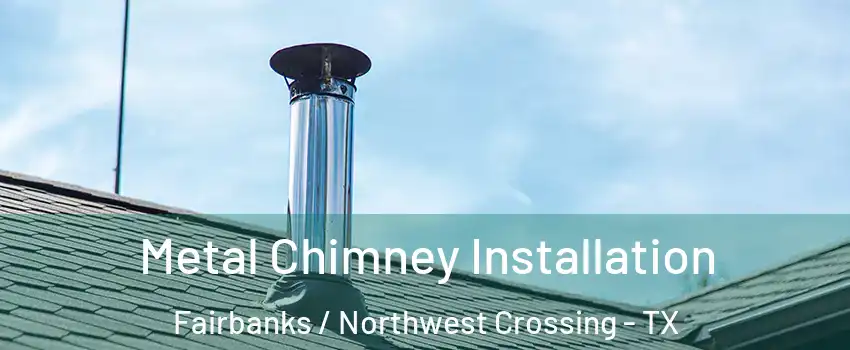Metal Chimney Installation Fairbanks / Northwest Crossing - TX