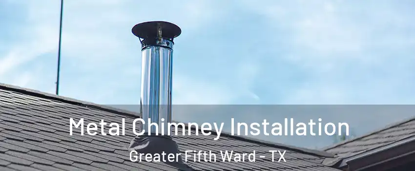 Metal Chimney Installation Greater Fifth Ward - TX