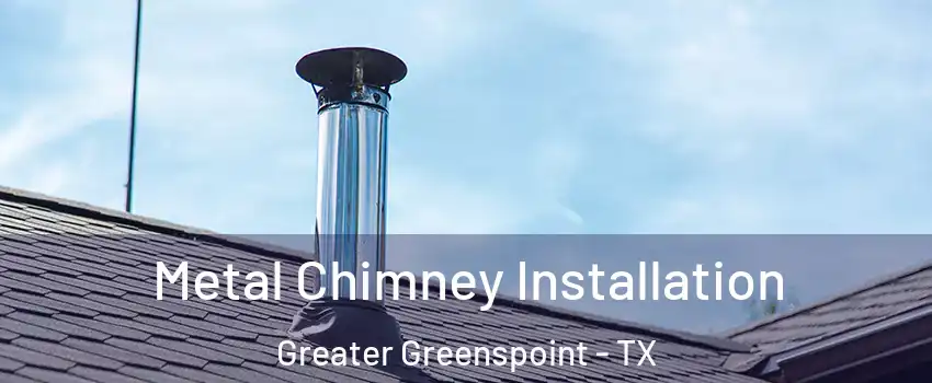 Metal Chimney Installation Greater Greenspoint - TX