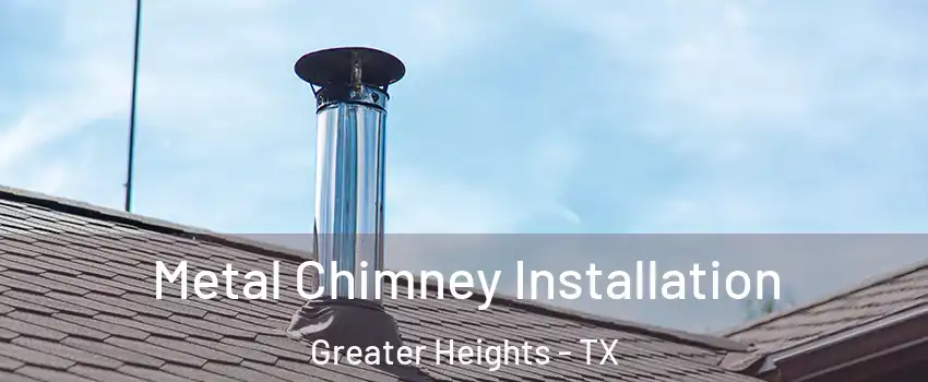 Metal Chimney Installation Greater Heights - TX