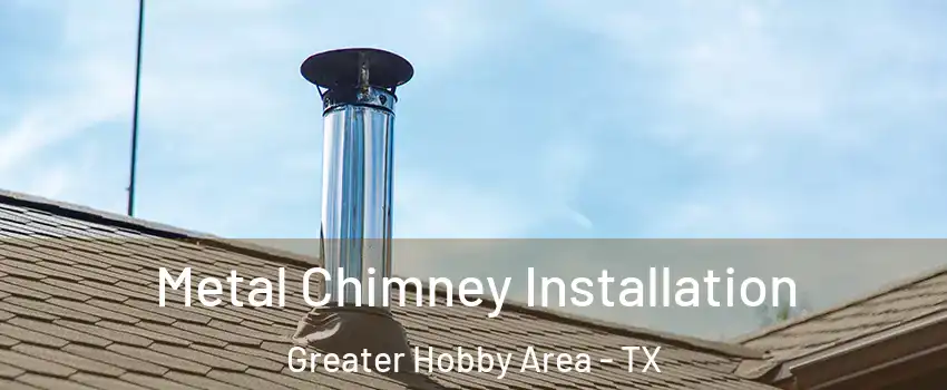 Metal Chimney Installation Greater Hobby Area - TX