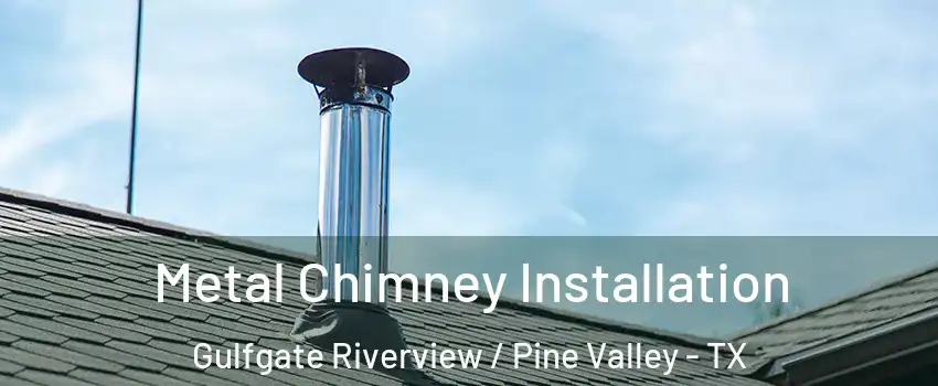 Metal Chimney Installation Gulfgate Riverview / Pine Valley - TX