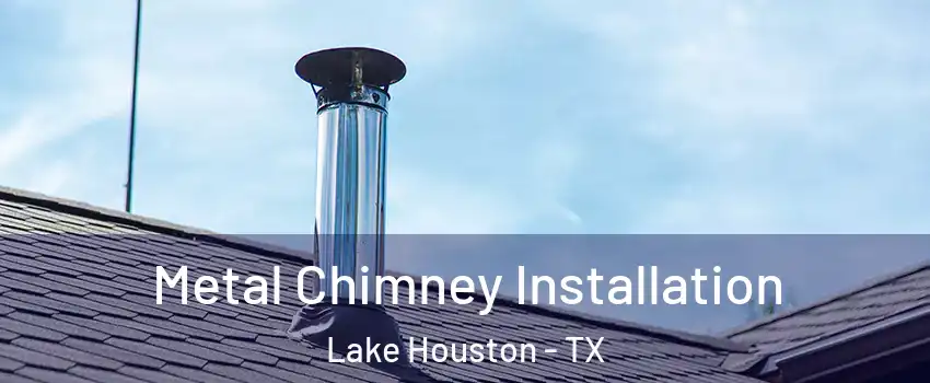 Metal Chimney Installation Lake Houston - TX