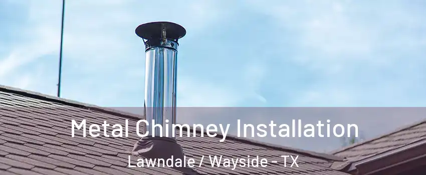 Metal Chimney Installation Lawndale / Wayside - TX