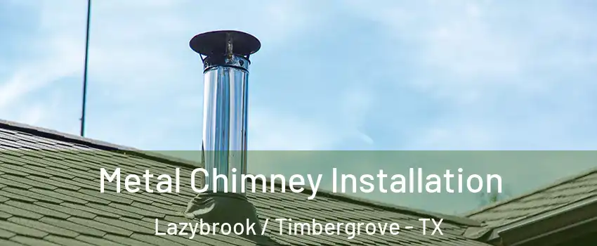 Metal Chimney Installation Lazybrook / Timbergrove - TX