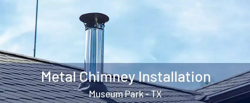 Metal Chimney Installation Museum Park - TX
