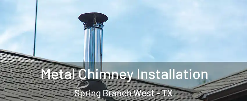 Metal Chimney Installation Spring Branch West - TX