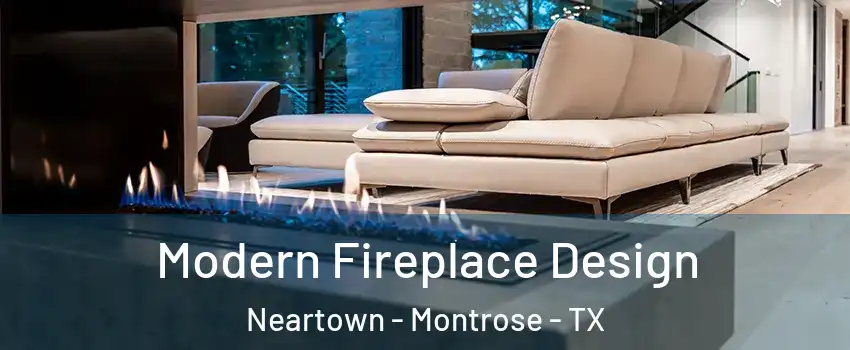 Modern Fireplace Design Neartown - Montrose - TX