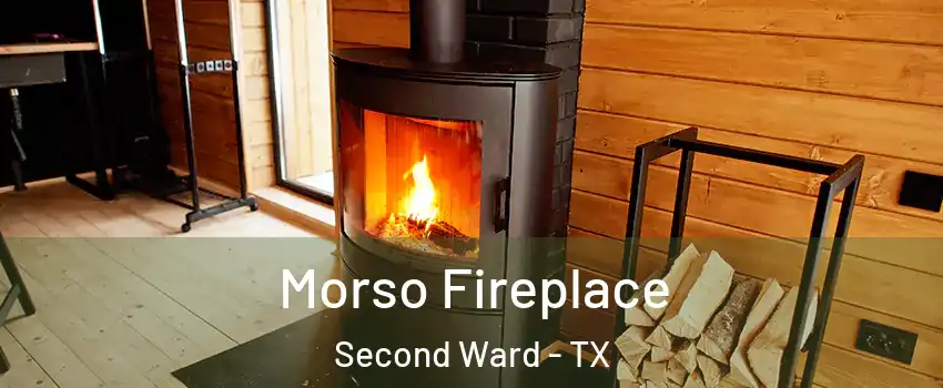 Morso Fireplace Second Ward - TX