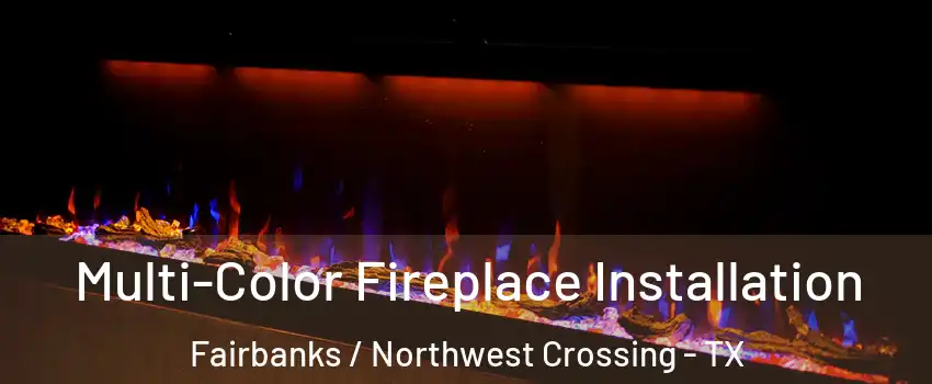 Multi-Color Fireplace Installation Fairbanks / Northwest Crossing - TX
