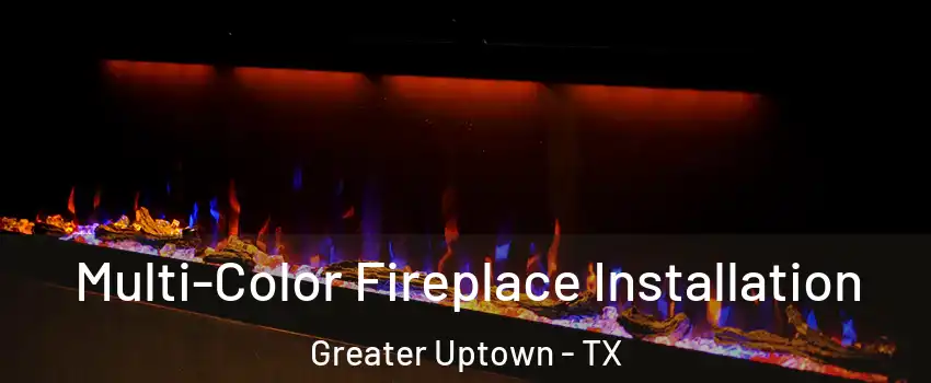 Multi-Color Fireplace Installation Greater Uptown - TX