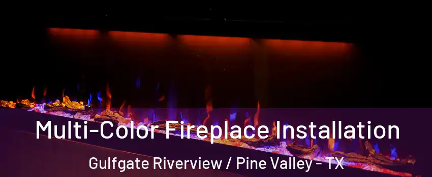 Multi-Color Fireplace Installation Gulfgate Riverview / Pine Valley - TX