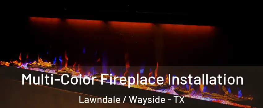 Multi-Color Fireplace Installation Lawndale / Wayside - TX