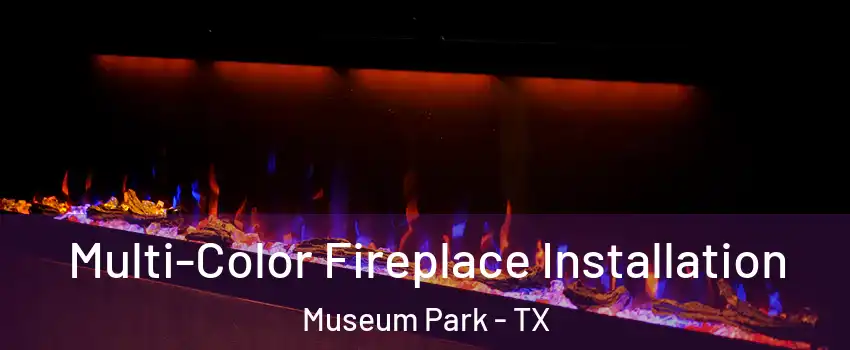 Multi-Color Fireplace Installation Museum Park - TX