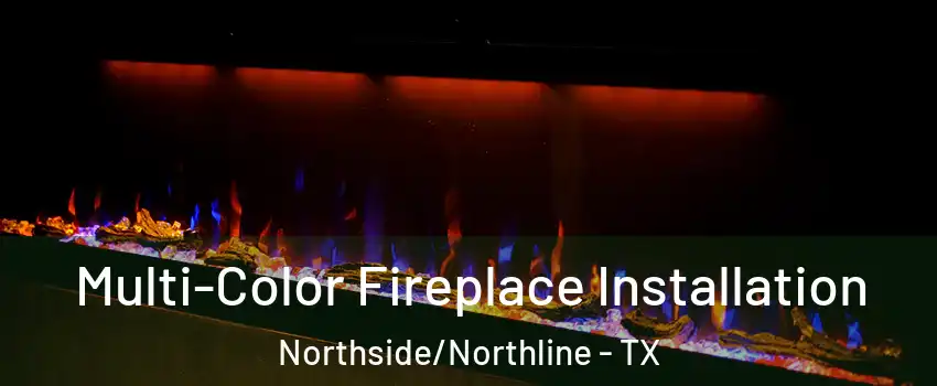 Multi-Color Fireplace Installation Northside/Northline - TX