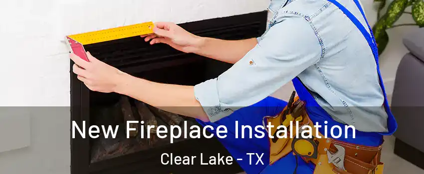 New Fireplace Installation Clear Lake - TX