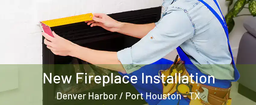 New Fireplace Installation Denver Harbor / Port Houston - TX