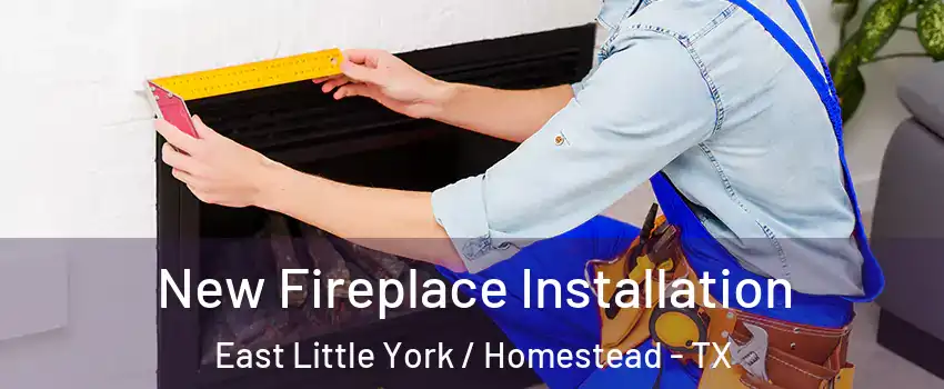 New Fireplace Installation East Little York / Homestead - TX