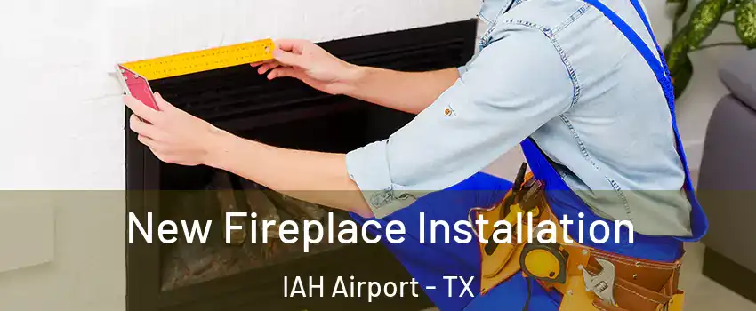 New Fireplace Installation IAH Airport - TX
