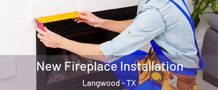 New Fireplace Installation Langwood - TX