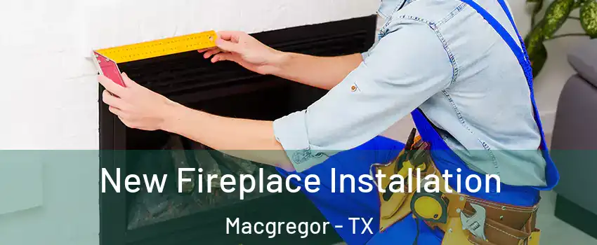 New Fireplace Installation Macgregor - TX