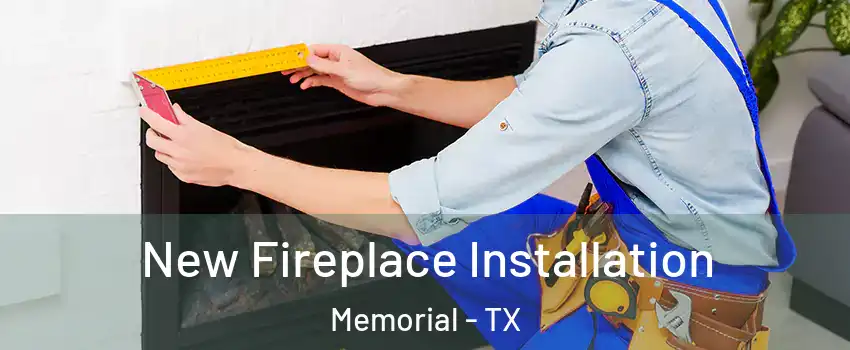New Fireplace Installation Memorial - TX