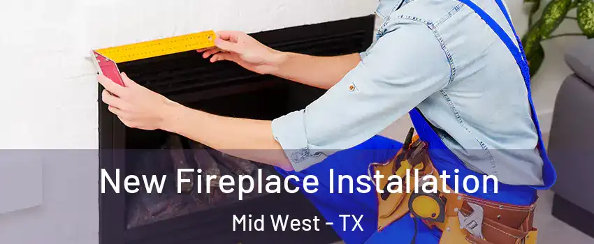 New Fireplace Installation Mid West - TX