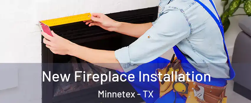 New Fireplace Installation Minnetex - TX