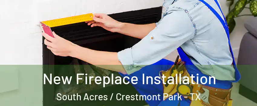 New Fireplace Installation South Acres / Crestmont Park - TX