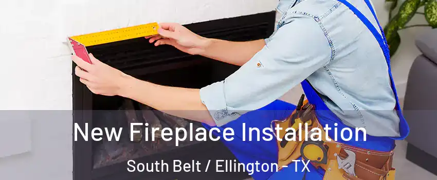 New Fireplace Installation South Belt / Ellington - TX