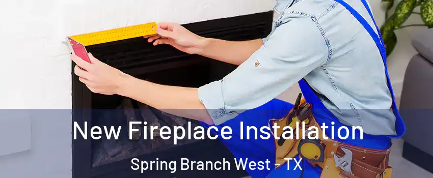 New Fireplace Installation Spring Branch West - TX