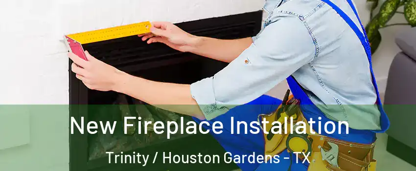 New Fireplace Installation Trinity / Houston Gardens - TX