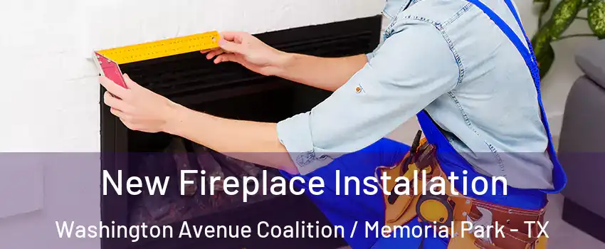 New Fireplace Installation Washington Avenue Coalition / Memorial Park - TX