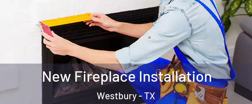New Fireplace Installation Westbury - TX