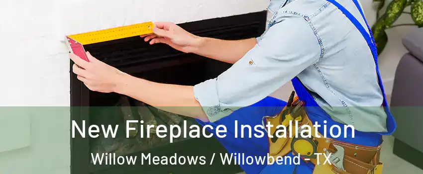 New Fireplace Installation Willow Meadows / Willowbend - TX