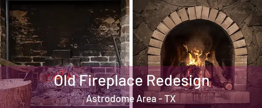 Old Fireplace Redesign Astrodome Area - TX