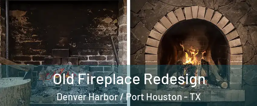Old Fireplace Redesign Denver Harbor / Port Houston - TX
