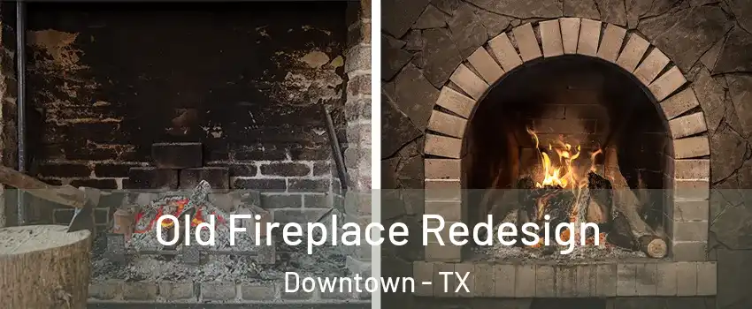 Old Fireplace Redesign Downtown - TX
