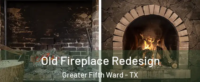 Old Fireplace Redesign Greater Fifth Ward - TX