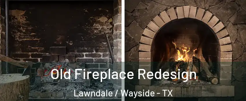 Old Fireplace Redesign Lawndale / Wayside - TX