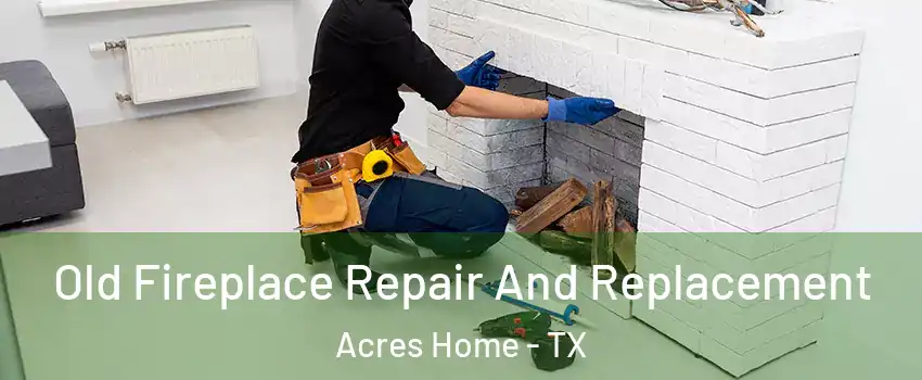 Old Fireplace Repair And Replacement Acres Home - TX