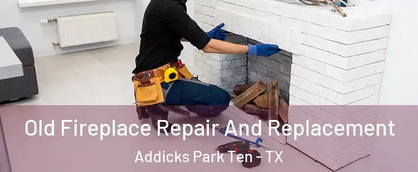 Old Fireplace Repair And Replacement Addicks Park Ten - TX
