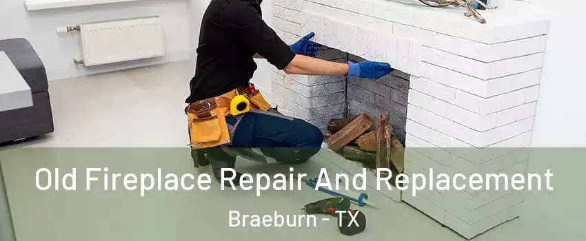 Old Fireplace Repair And Replacement Braeburn - TX