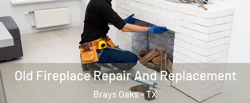 Old Fireplace Repair And Replacement Brays Oaks - TX